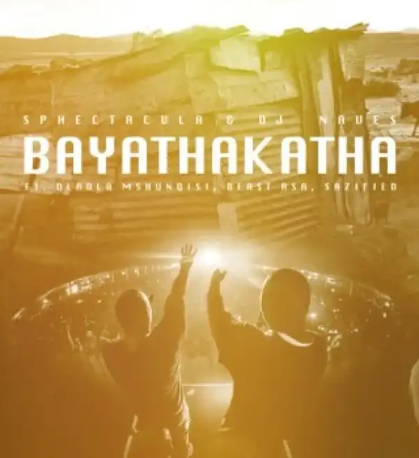 Sphectacula – Bayathakatha Ft DJ Naves, Dladla Mshunqisi, Beast RSA, Sazified, Beast RSA & Sazified