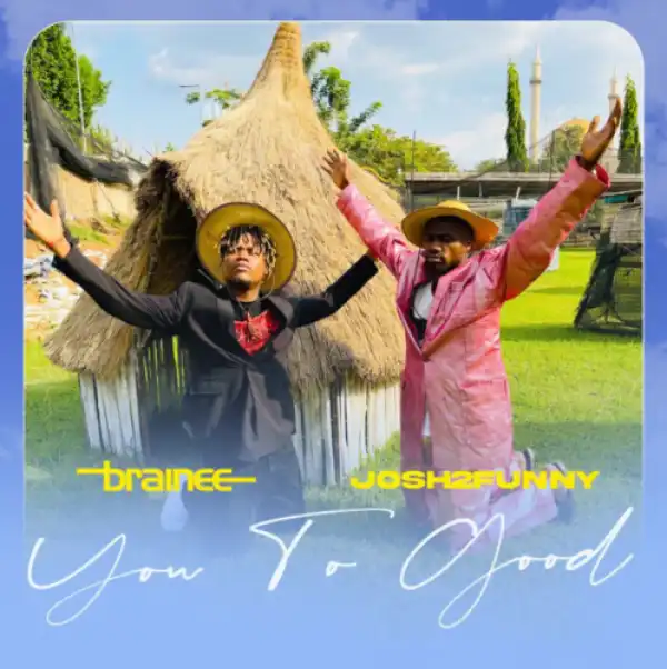 Brainee – You Too Good ft. Josh2Funny