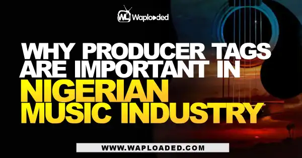 Why Producer Tags Are Important In Nigerian Music Industry - Editorial
