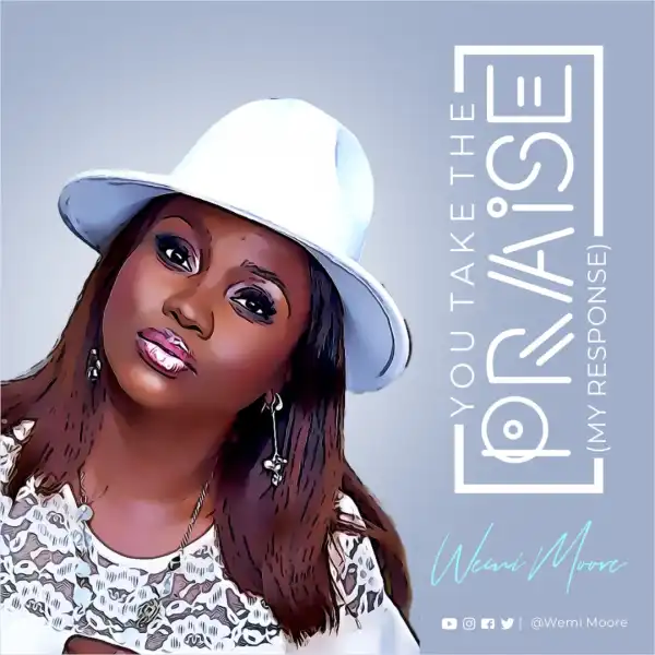 Wemi Moore – You Take The Praise (my response)
