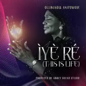 Olubukola Anifowose – Ìyè Ré (This Is Life)