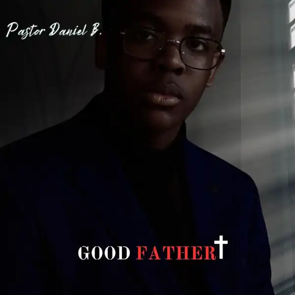 Pastor Daniel B. – Good Father