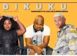 Makhadzi – Dikuku Ft. Dj Call Me & Prince Benza