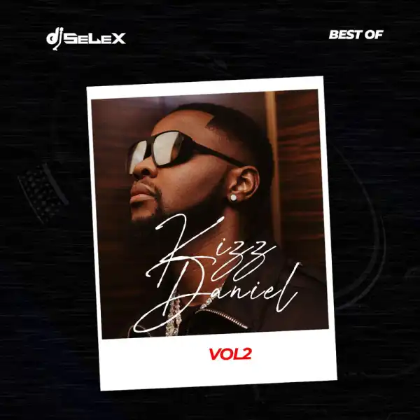 DJ Selex - Best Of Kizz Daniel Mix Vol 2