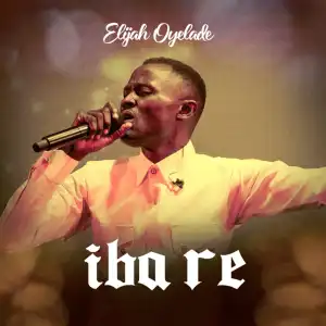 Elijah Oyelade – Iba Re