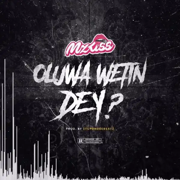 Mz Kiss – Oluwa Wetin Dey ?