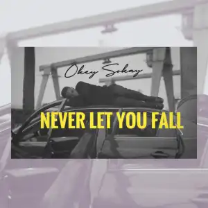 Okey Sokay – Never Let You Fall