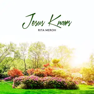 Rita Meroh – Jesus Knows