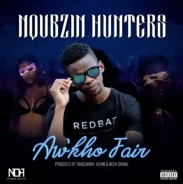 Nqubzin Hunters – Aw’kho Fair ft. Trademark, Achim & Mega Drumz