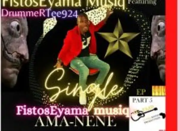 FistosEyama MusiQ – Ama-nene ft. DrummeRTee924
