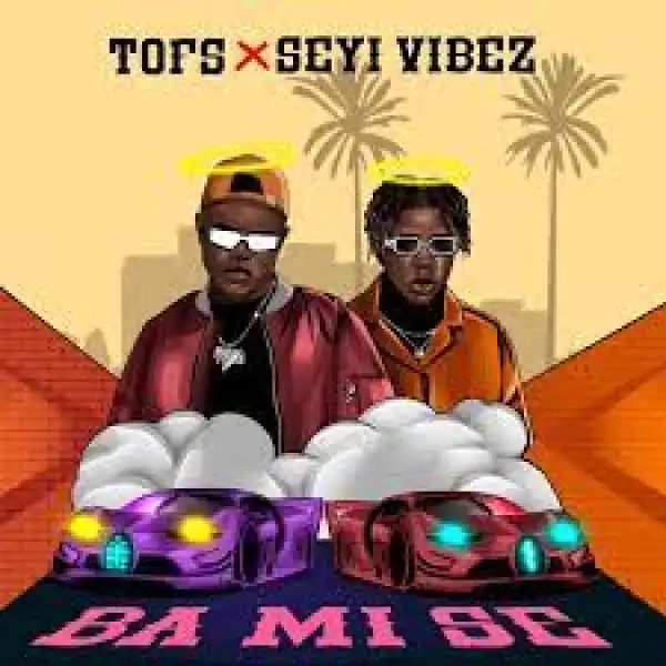 Tofs Ft. Seyi Vibez – Ba Mi Se