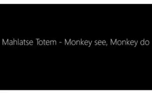 Mahlatse Totem – Monkey see, Monkey do