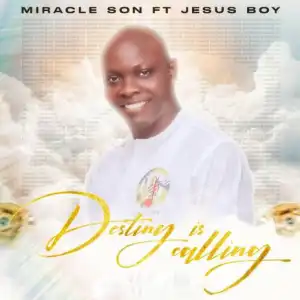 Miracle Son – Destiny Is Calling ft Jesus Boy