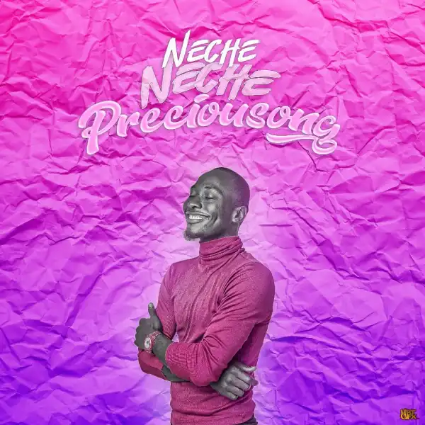 Preciousong – Neche Neche
