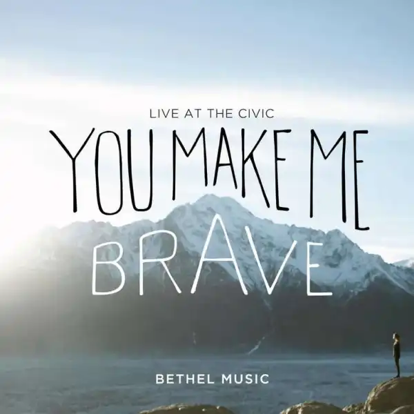 Bethel Music - You Make Me Brave