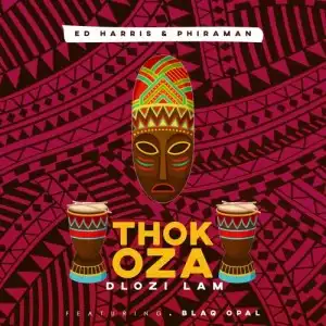 Phiraman & Ed Harris – Thokoza Dlozi Lam ft. Blaq Opal