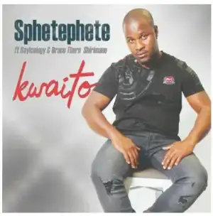 Sphetephete – Kwaito Ft. Sayicology & Brace Thorn Shirimani