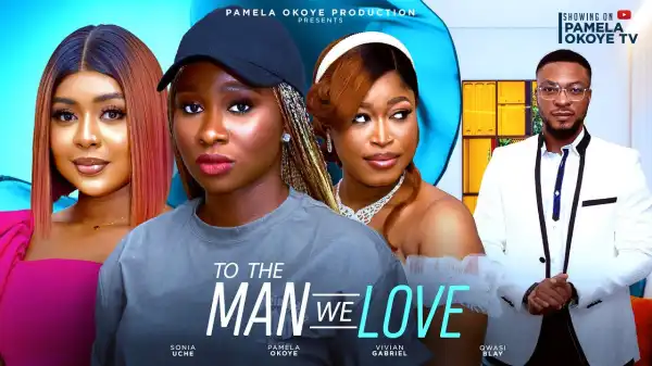 To The Man We Love (2024 Nollywood Movie)