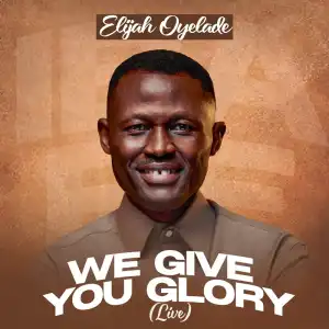 Elijah Oyelade – We Give You Glory