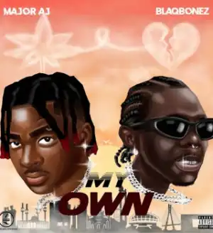 Major AJ – My Own ft. Blaqbonez