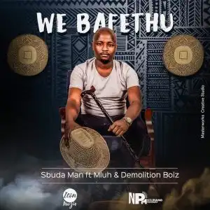 Sbuda Man – We Bafethu ft. Mluh & Demolition Boiz