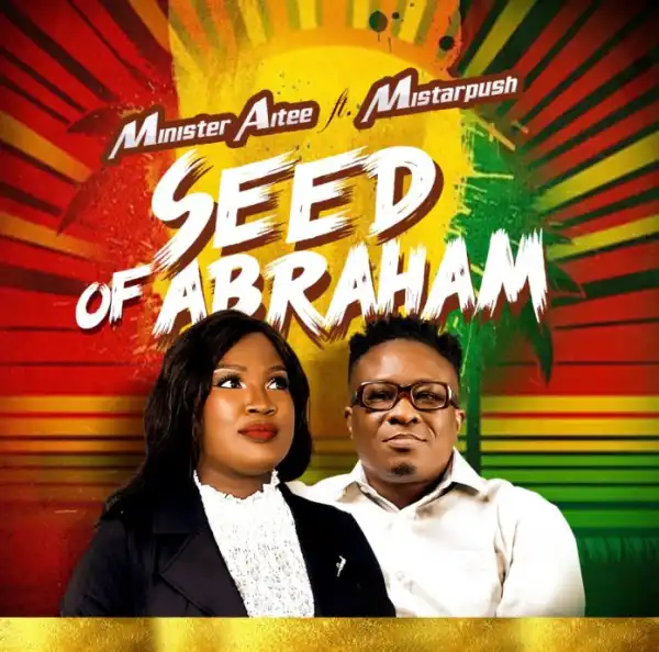 Minister Aitee – Seed Of Abraham ft Mistarpush