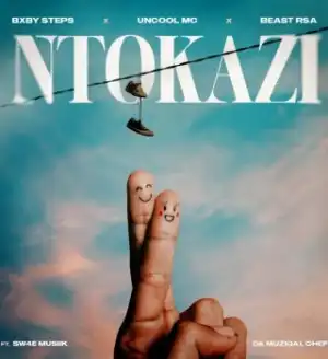 Bxby Steps – Ntokazi Ft. Uncool MC, Beast RSA, Sw4e Musiik & Da Muziqal Chef