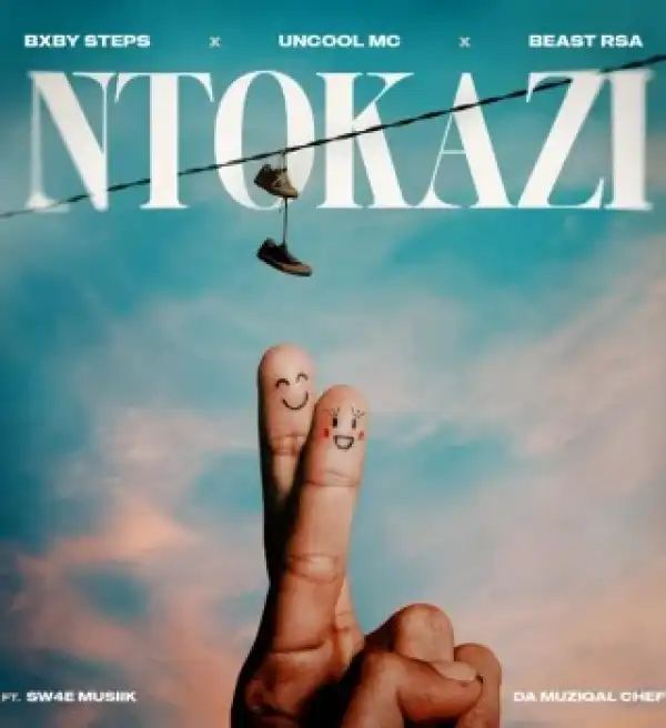 Bxby Steps – Ntokazi Ft. Uncool MC, Beast RSA, Sw4e Musiik & Da Muziqal Chef