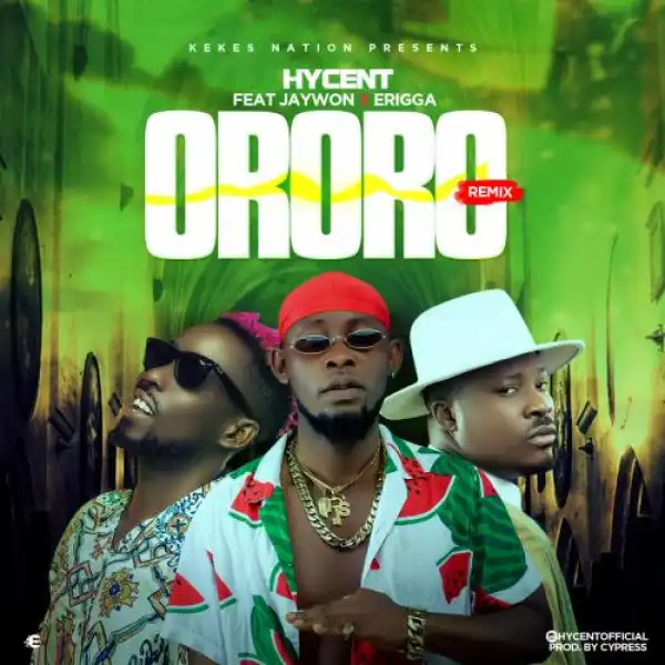 Hycent – Ororo (Remix) Ft. Jaywon & Erigga