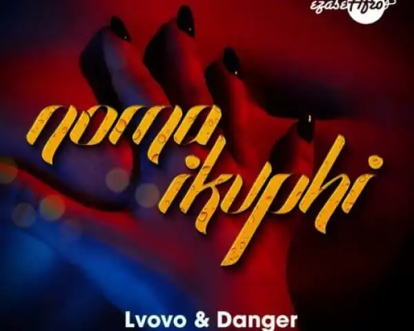 L’vovo & Danger – Noma Ikuphi Ft. Dj Tira & Joocy