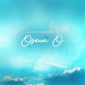 Mikey Adebayo – Oseun O