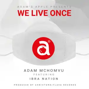Adam Mchomvu – We Live Once Ft. Ibrah Nation