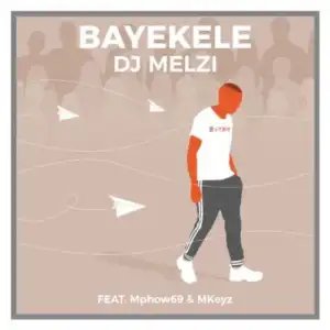 DJ Melzi – Bayekele ft. Mphow69 & Mkeyz