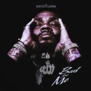 Kevin Gates – Bad For Me