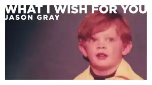 Jason Gray – What I Wish For You