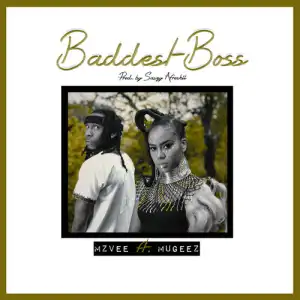 MzVee – Baddest Boss Ft. Mugeez