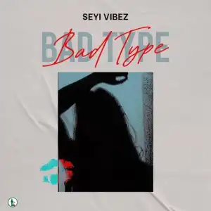 Seyi Vibez – Bad Type