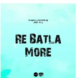 Blaqnick & MasterBlaQ – Re Batla More Ft. MJ