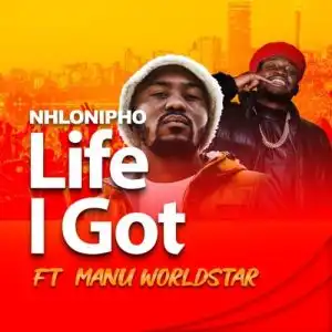 Nhlonipho – Life I Got ft Manu WorldStar