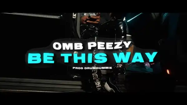 OMB Peezy - Be This Way (Video)