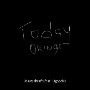 Masterkraft – Today Oringo ft. Ugoccie