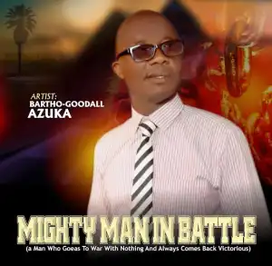 Bartho-Goodall Azuka – Mighty Man In Battle