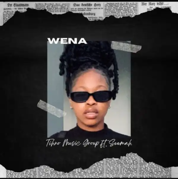 Tihno Music Group – Wena ft. Seemah