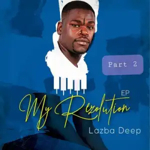 Lazba Deep – My Rezolution Ep Part 2