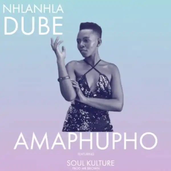 Nhlanhla Dube – Amaphupho ft. Soul Kulture & Mr Brown