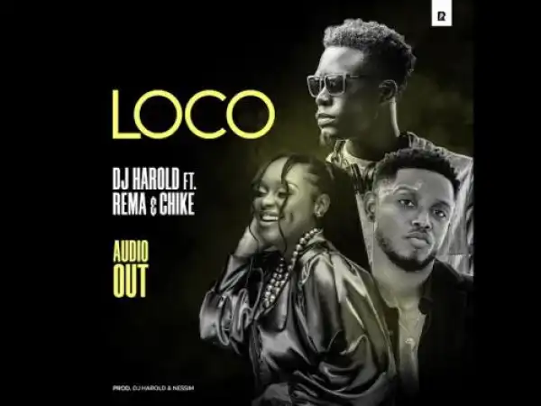 DJ Harold – Loco Ft. Rema Namakula, Chike