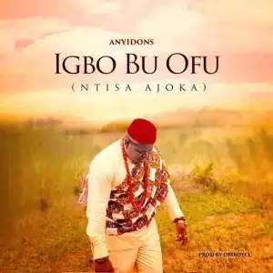 Anyidons – Igbo Bu Ofu (Ntisa Ajoka)