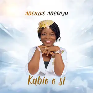 Adenike Aderoju – Kabi O Si