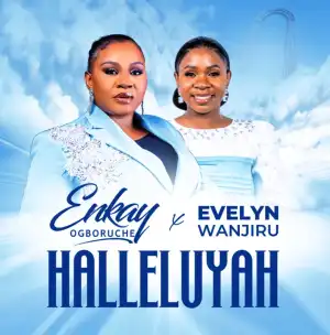 Enkay Ogboruche – Halleluyah ft Evelyn Wanjiru