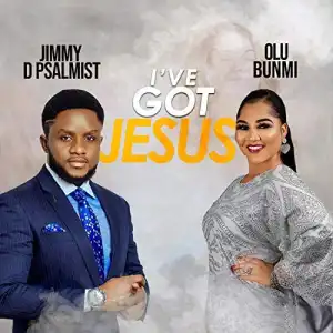 Jimmy D Psalmist ft. Olu Bunmi – I’ve Got Jesus